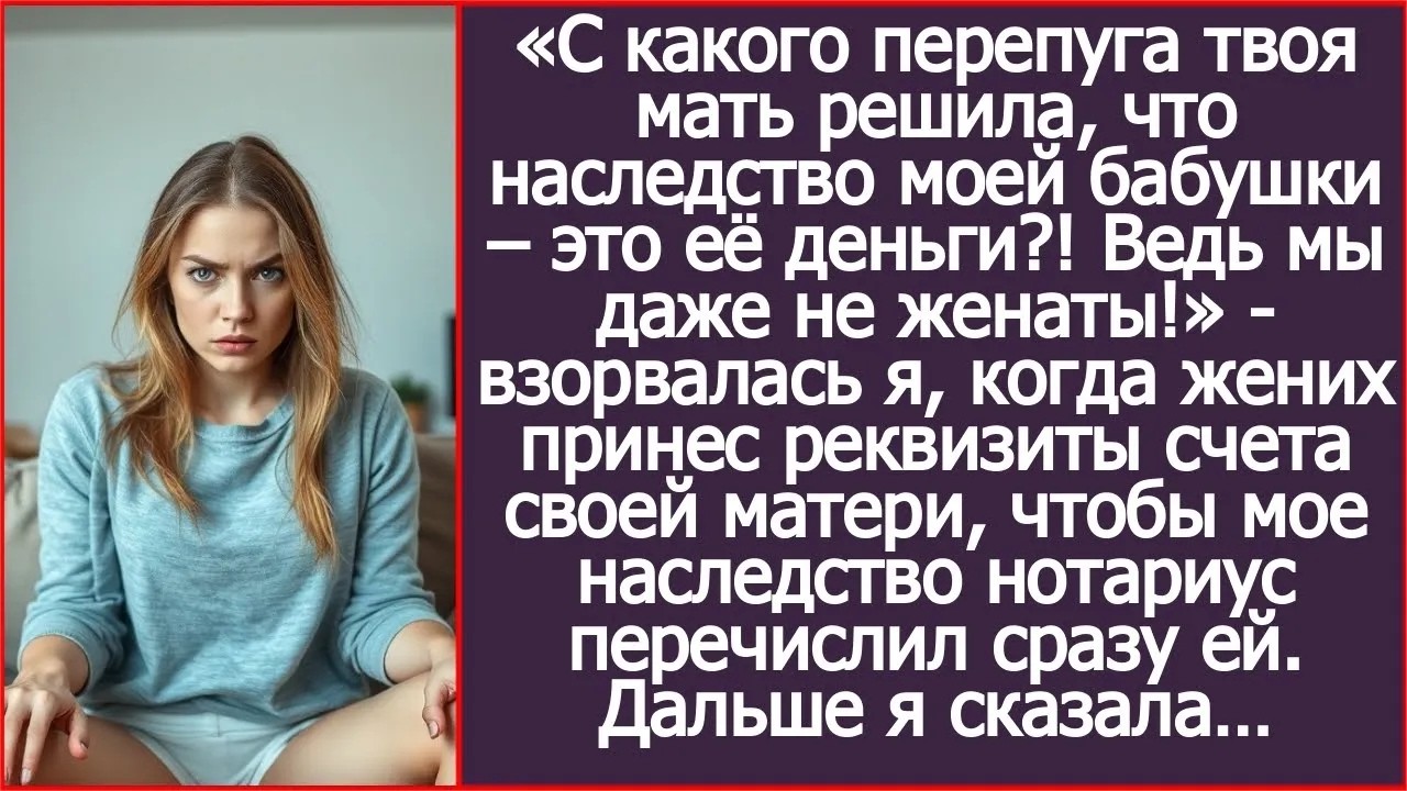 С какого перепуга твоя мать решила, что наследство моей бабушки - это её деньги？ Мы даже не женаты!»