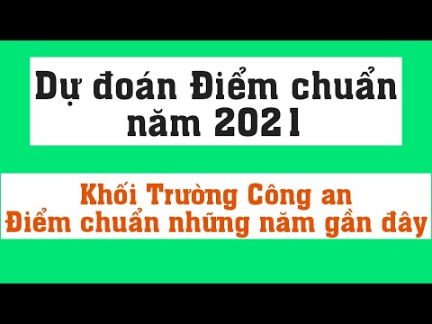Dự đoán điểm chuẩn trường Công an năm 2021 - Điểm chuẩn các trường khối công an những năm gần đây - youtube