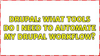 Drupal: What tools do I need to automate my Drupal workflow?