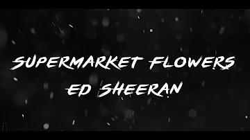 Supermarket Flowers - Ed Sheeran [Lyrics Video]