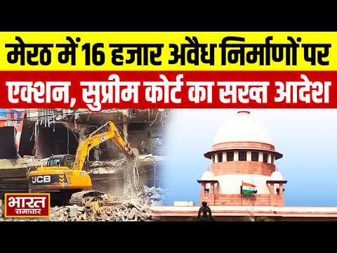 Meerut में 16 हजार से ज्यादा अवैध निर्माणों पर चलेगा बुलडोजर ,सुप्रीम कोर्ट का सख्त आदेश