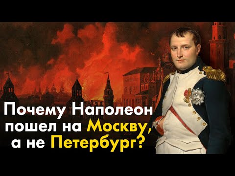 Почему Наполеон пошел на Москву, а не Санкт-Петербург?