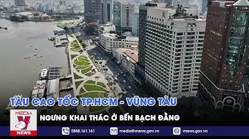 Tàu cao tốc TP.HCM - Vũng Tàu ngưng khai thác ở bến Bạch Đằng - VNEWS