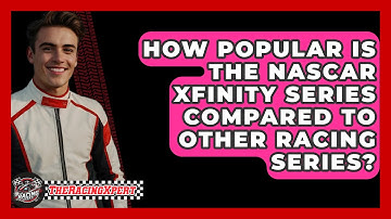 How Popular Is The NASCAR Xfinity Series Compared To Other Racing Series? - The Racing Xpert