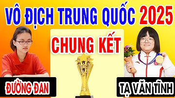 CHUNG KẾT - ĐƯỜNG ĐAN VS TẠ VĂN TĨNH - CỜ TIÊU CHUẨN | VÔ ĐỊCH CÁ NHÂN TRUNG QUỐC 2025