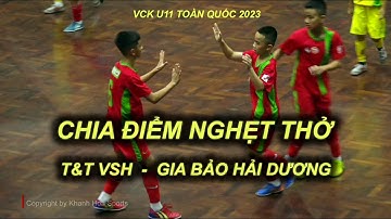 HIGHLIGHTS U11 T&T VSH - U11 GIA BẢO HẢI DƯƠNG / CHIA ĐIỂM NGHẸT THỞ / GIẢI BÓNG ĐÁ U11 TOÀN QUỐC