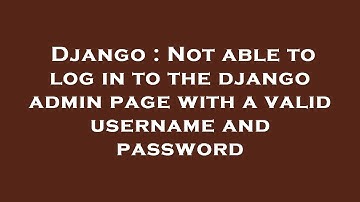 Django : Not able to log in to the django admin page with a valid username and password