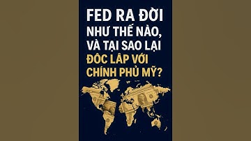 FED ra đời như thế nào, và tại sao lại độc lập với chính phủ Mỹ?|Tiền Trong Thế Giới Này #02