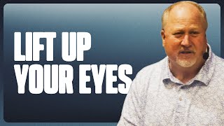 Lift Up Your Eyes | Pastor Tim Lunk