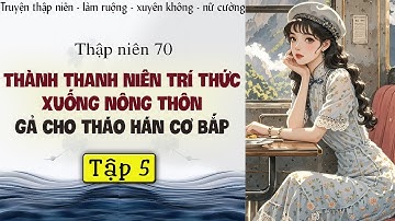 Tập 5 - Thập niên 70 thành thanh niên trí thức xuống nông thôn gả cho tháo hán cơ bắp