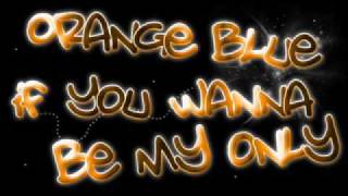 Orange Blue - If You Wanna Be My Only :]