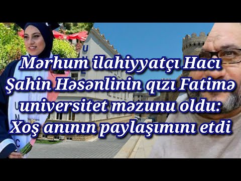 Mərhum ilahiyyatçı Hacı Şahinin qızı Fatimə universitet məzunu oldu:Heyf atası bu günü görmədi...