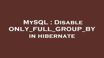 MySQL : Disable ONLY_FULL_GROUP_BY in hibernate