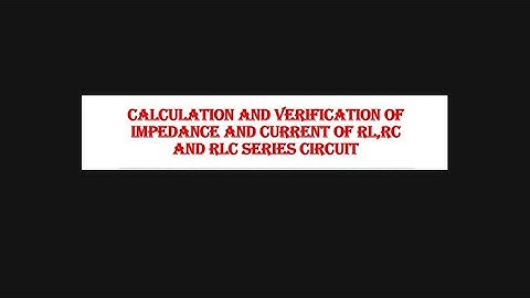 Verification Of Impedance, Voltage and Current Of RL RC RLC