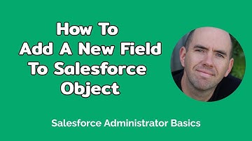 How To Add A New Field To Your Salesforce Object (4 mins)