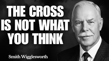 What Happens When YOU Finally Grasp the Meaning of the Cross of Christ | Smith Wigglesworth