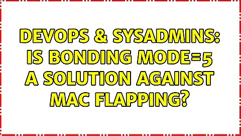 DevOps & SysAdmins: Is bonding mode=5 a solution against MAC flapping?