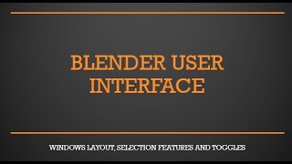 Blender User Interface: Windows Layout, Selection Features and Toggles
