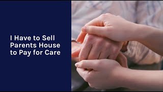 I Have to Sell Parents House to Pay for Care - A Guide for a Smooth Process🏠💡