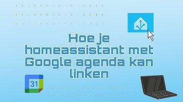 hoe homeassistant met google agenda moet linken