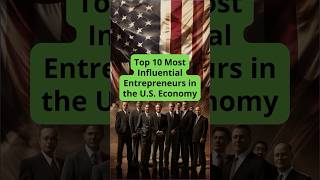 Top 10 Most Influential Entrepreneurs in the U S  Economy
