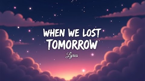 When We Lost Tomorrow (Lyrics)