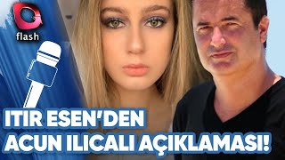 Itır Esenden Acun Ilıcalı Açıklaması