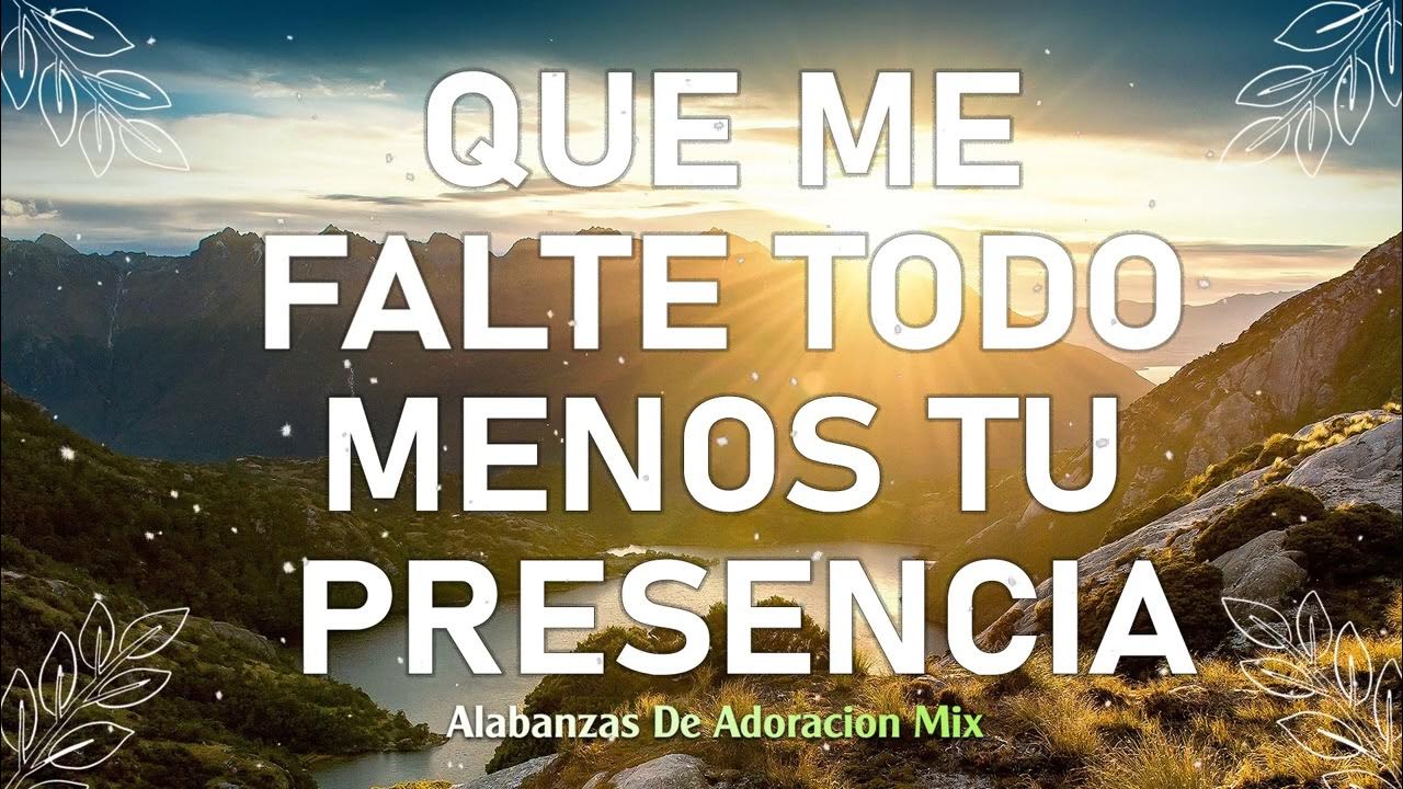 Que Se Vayan Todos Menos Tu Presencia QUE ME FALTE TODO MENOS TU PRESENCIA - Alabanzas Poderosas Que Dan