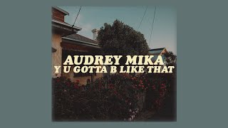 y u gotta b like that (lyrics) audrey mika