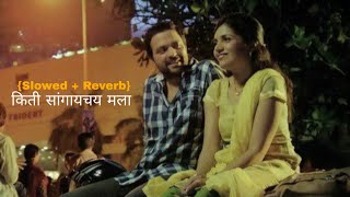 Kiti Sangaichay Mala | किती सांगायचय मला | {Slowed   Reverb} Marathi Song