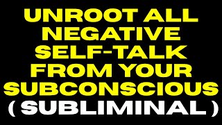 🐦 [ LIFE-CHANGING! ] Unroot All Negative Self-Talk From Your Subconscious (All-Night Self-Hypnosis)