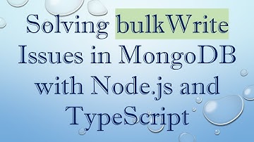 Solving bulkWrite Issues in MongoDB with Node.js and TypeScript