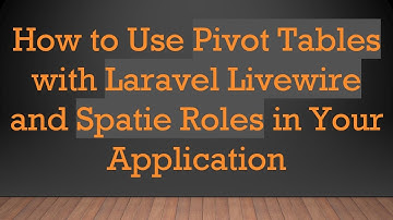 How to Use Pivot Tables with Laravel Livewire and Spatie Roles in Your Application