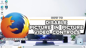 How To Disable Picture In Picture Video Controls In Firefox Windows 10