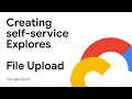 Creating self-service Explores - File Upload