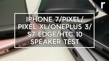 iPhone 7, Google Pixel, Google Pixel XL, OnePlus 3, Galaxy S7 Edge, HTC 10 speaker test