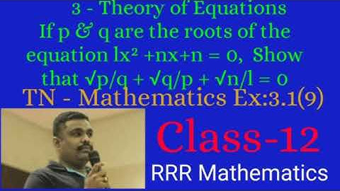 Class: 12 If p & q are the roots of the equation lx² +nx+n = 0, Show that √p/q + √q/p + √n/l = 0