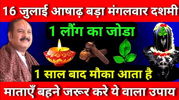 16 जुलाई आषाढ़ मंगलवार दशमी को 1 लौंग के जोड़े वाला उपाय ज़रूर करे || Pradeep Ji Mishra