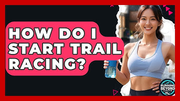 How Do I Start Trail Racing? - Running Beyond Limits