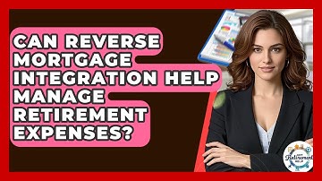 Can Reverse Mortgage Integration Help Manage Retirement Expenses? - Get Retirement Help
