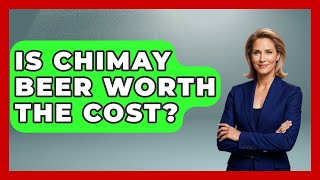 Is Chimay Beer Worth The Cost? - Exploring The Benelux