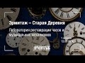 Лаборатория научной реставрации часов и музыкальных механизмов. Старая Деревня. Эрмитаж