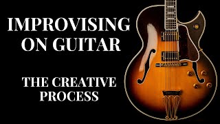 Improvise On Guitar | The Creative Process (Part 1)