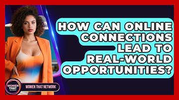 How Can Online Connections Lead To Real-world Opportunities? - Women That Network