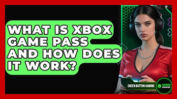 What Is Xbox Game Pass And How Does It Work? - Green Button Gaming