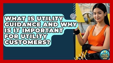 What Is Utility Guidance and Why Is It Important for Utility Customers? | Your Utilities Hub