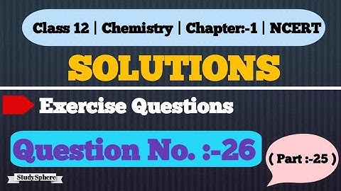 CLASS 12 | CHEMISTRY CHAPTER 1 | SOLUTIONS | EXERCISE QUESTION NO. 1.26 | NCERT |  @ StudySphere
