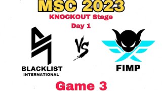 BLACKLIST Vs FIMP - Game 3 - MSC 2023 Knockout Stage Day 1