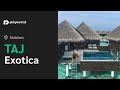 Taj Exotica Resort Maldives | A Complete Tour | Pickyourtrail @Visit Maldives