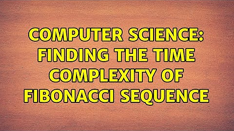 Computer Science: Finding the time complexity of fibonacci sequence